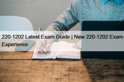 220-1202 Latest Exam Guide | New 220-1202 Exam Experience