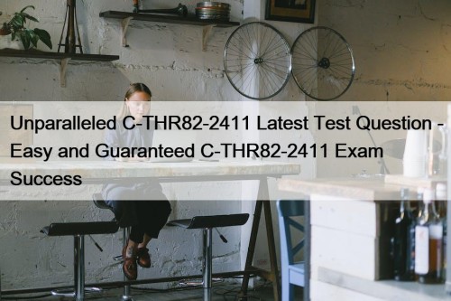Unparalleled C-THR82-2411 Latest Test Question - Easy and Guaranteed C-THR82-2411 Exam Success