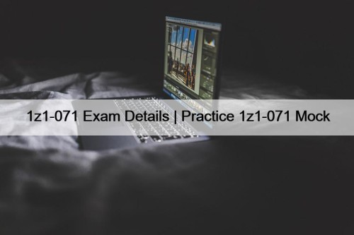 1z1-071 Exam Details | Practice 1z1-071 Mock