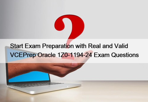 Start Exam Preparation with Real and Valid VCEPrep Oracle 1Z0-1194-24 Exam Questions​