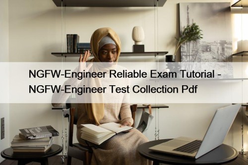 NGFW-Engineer Reliable Exam Tutorial - NGFW-Engineer Test Collection Pdf