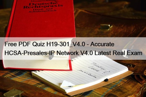 Free PDF Quiz H19-301_V4.0 - Accurate HCSA-Presales-IP Network V4.0 Latest Real Exam