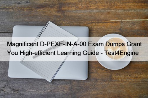 Magnificent D-PEXE-IN-A-00 Exam Dumps Grant You High-efficient Learning Guide - Test4Engine