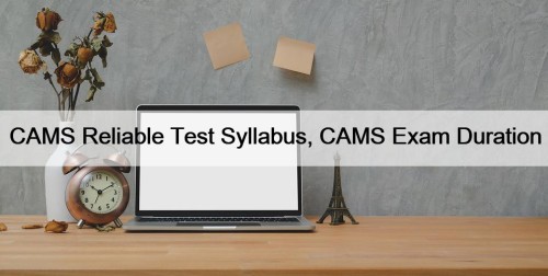 CAMS Reliable Test Syllabus, CAMS Exam Duration