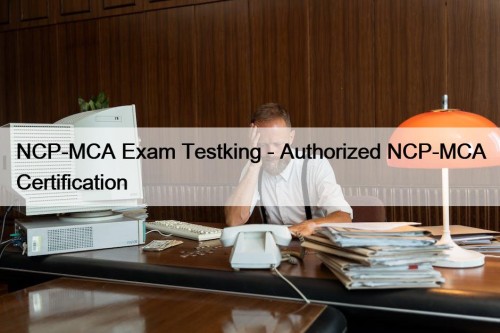 NCP-MCA Exam Testking - Authorized NCP-MCA Certification