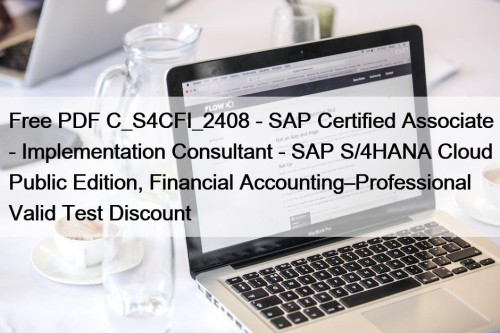 Free PDF C_S4CFI_2408 - SAP Certified Associate - Implementation Consultant - SAP S/4HANA Cloud Public Edition, Financial Accounting–Professional Valid Test Discount