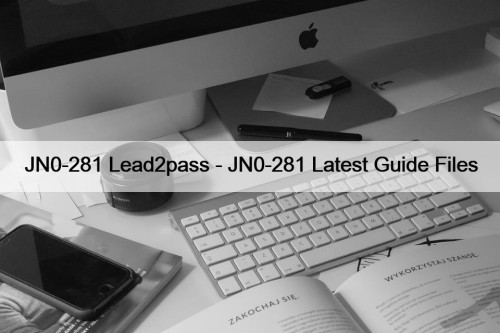 JN0-281 Lead2pass - JN0-281 Latest Guide Files