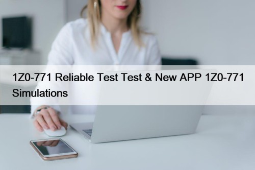 1Z0-771 Reliable Test Test & New APP 1Z0-771 Simulations