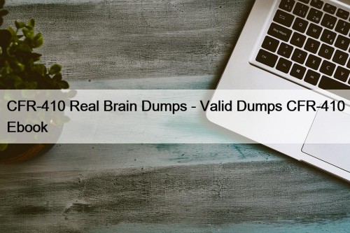 CFR-410 Real Brain Dumps - Valid Dumps CFR-410 Ebook