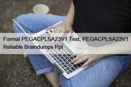 Formal PEGACPLSA23V1 Test, PEGACPLSA23V1 Reliable Braindumps Ppt