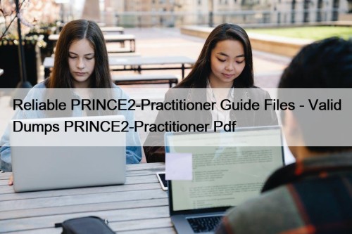 Reliable PRINCE2-Practitioner Guide Files - Valid Dumps PRINCE2-Practitioner Pdf