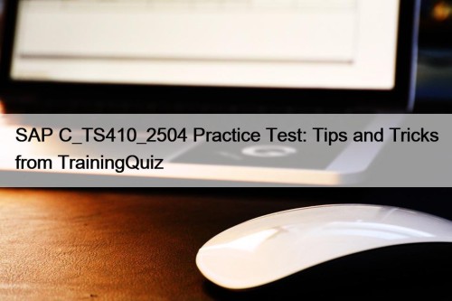 SAP C_TS410_2504 Practice Test: Tips and Tricks from TrainingQuiz