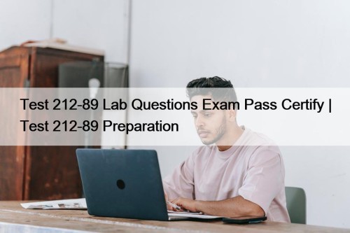 Test 212-89 Lab Questions Exam Pass Certify | Test 212-89 Preparation