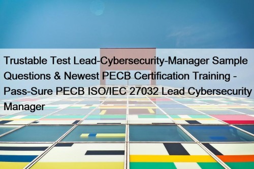 Trustable Test Lead-Cybersecurity-Manager Sample Questions & Newest PECB Certification Training - Pass-Sure PECB ISO/IEC 27032 Lead Cybersecurity Manager