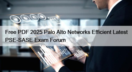 Free PDF 2025 Palo Alto Networks Efficient Latest PSE-SASE Exam Forum