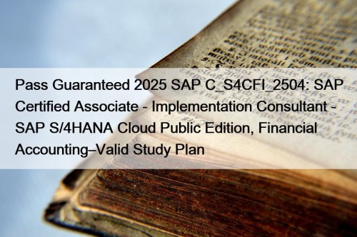 Pass Guaranteed 2025 SAP C_S4CFI_2504: SAP Certified Associate - Implementation Consultant - SAP S/4HANA Cloud Public Edition, Financial Accounting–Valid Study Plan