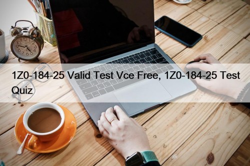 1Z0-184-25 Valid Test Vce Free, 1Z0-184-25 Test Quiz