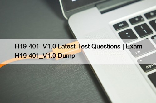 H19-401_V1.0 Latest Test Questions | Exam H19-401_V1.0 Dump