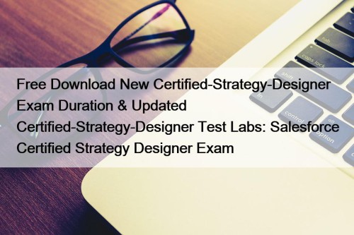 Free Download New Certified-Strategy-Designer Exam Duration & Updated Certified-Strategy-Designer Test Labs: Salesforce Certified Strategy Designer Exam