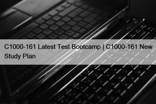 C1000-161 Latest Test Bootcamp | C1000-161 New Study Plan