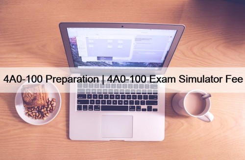 4A0-100 Preparation | 4A0-100 Exam Simulator Fee