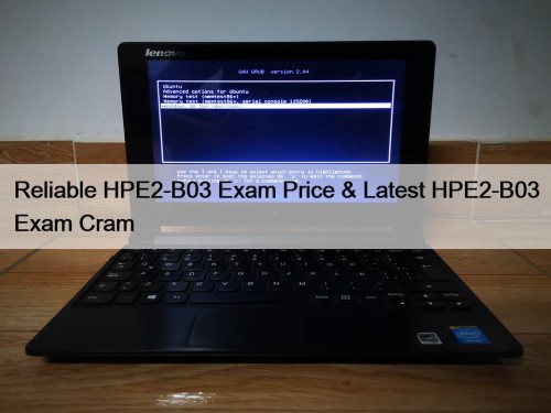 Reliable HPE2-B03 Exam Price & Latest HPE2-B03 Exam Cram