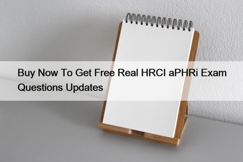 Buy Now To Get Free Real HRCI aPHRi Exam Questions Updates