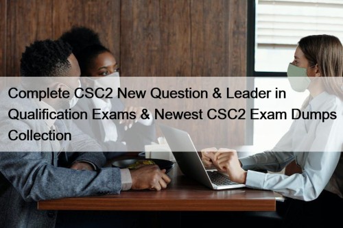 Complete CSC2 New Question & Leader in Qualification Exams & Newest CSC2 Exam Dumps Collection