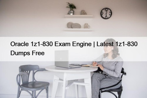 Oracle 1z1-830 Exam Engine | Latest 1z1-830 Dumps Free