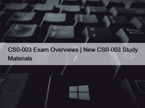 CS0-003 Exam Overviews | New CS0-003 Study Materials