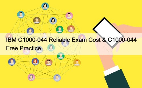IBM C1000-044 Reliable Exam Cost & C1000-044 Free Practice