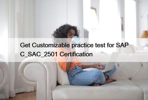 Get Customizable practice test for SAP C_SAC_2501 Certification