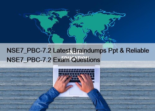 NSE7_PBC-7.2 Latest Braindumps Ppt & Reliable NSE7_PBC-7.2 Exam Questions
